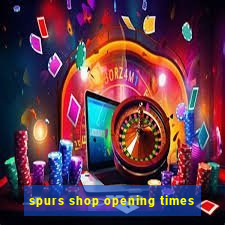 spurs shop opening times